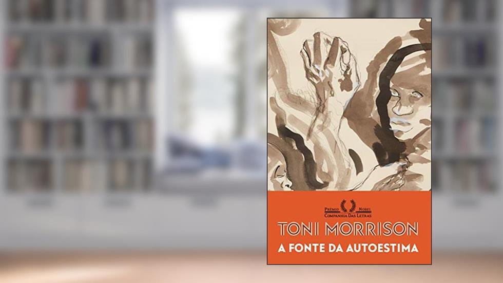 A fonte da autoestima: Ensaios, discursos e reflexões, do autor Toni Morrison