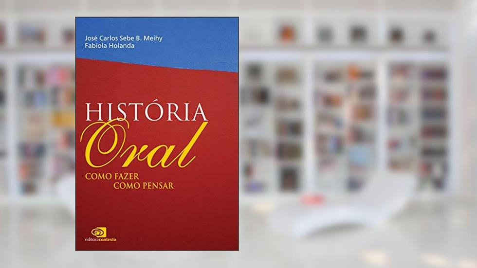 História oral: Como fazer, como pensar, do autor Fabíola Holanda; José Carlos Sebe B. Meihy