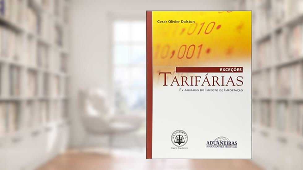 Exceções Tarifárias. Ex-Tarifário do Imposto de Importação, do autor Cesar Olivier Dalston
