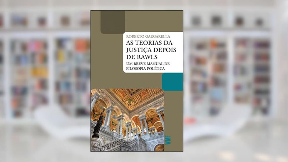 As teorias da justiça depois de Rawls: Um breve manual de filosofia política, do autor Roberto Gargarella