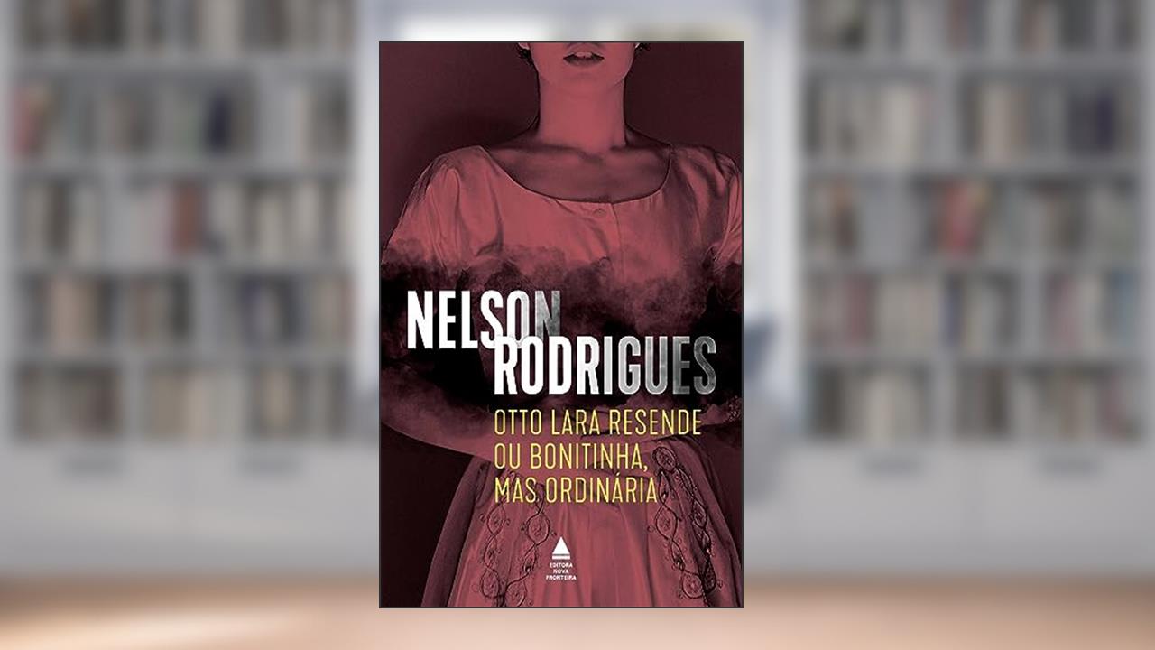 Otto Lara Resende ou Bonitinha, mas ordinária, do autor Nelson Rodrigues
