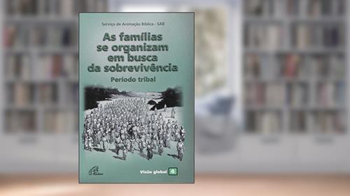 Capa de As Famílias se organizam em busca da sobrevivência - Período tribal: Visão global 04, do autor Serviço de Animação Bíblica - SAB