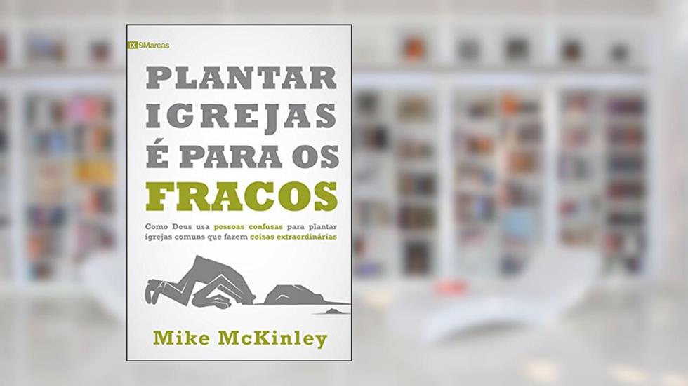 Plantar Igrejas é para os fracos, do autor Mike Mckinley