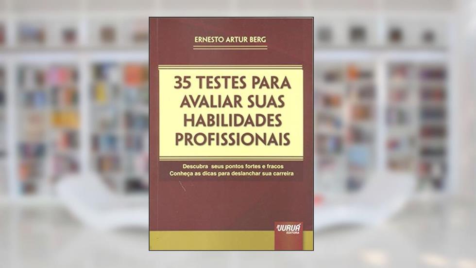 35 Testes para Avaliar suas Habilidades Profissionais - Descubra seus Pontos Fortes e Fracos - Conheça as Dicas para Deslanchar sua Carreira, do autor Ernesto Artur Berg