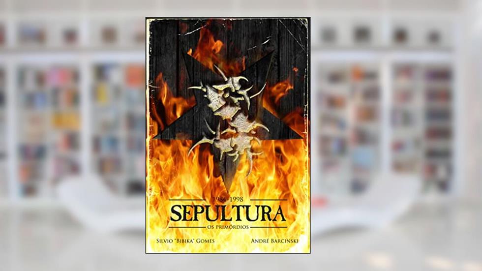 Sepultura. Os Primórdios (1984-1998), do autor Silvio Bibika Gomes; André Barcinski