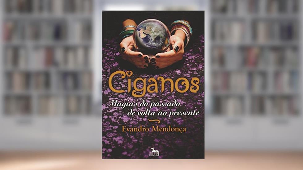 Ciganos: Magias do Passado de Volta ao Presente, do autor Evandro Mendonça