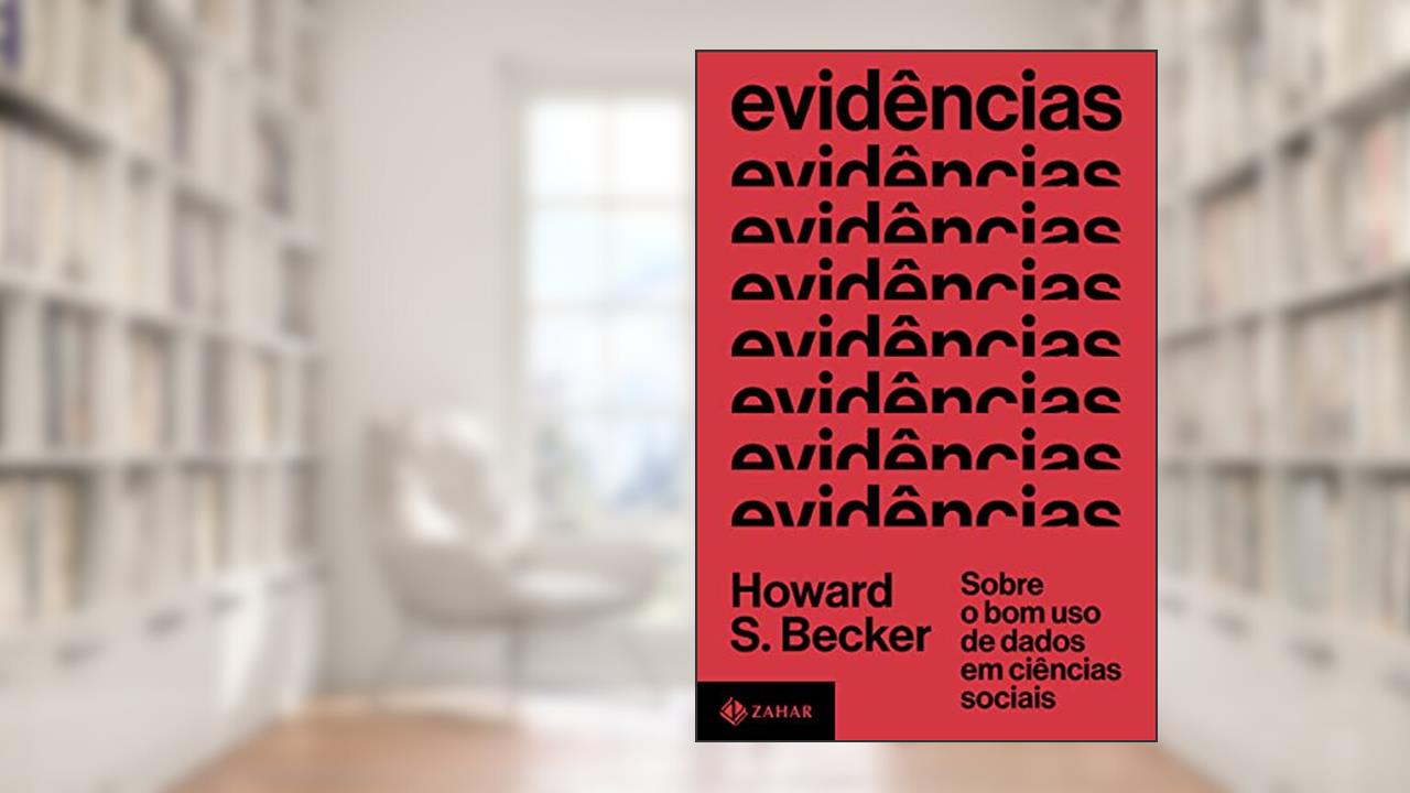 Evidências: Sobre o bom uso de dados em ciências sociais, do autor Howard S. Becker