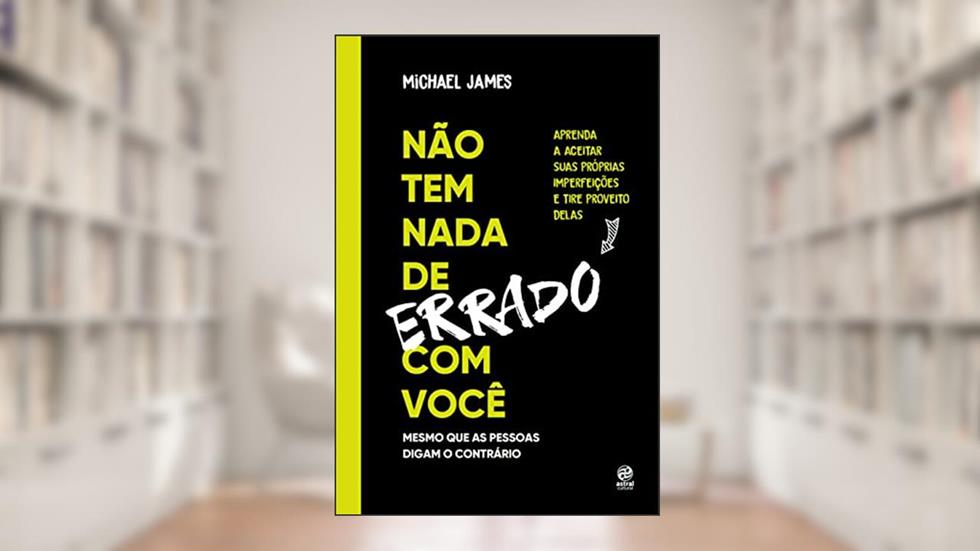 Não tem nada de errado com você: Aprenda a aceitar suas imperfeições e tire proveito delas, do autor Michael James