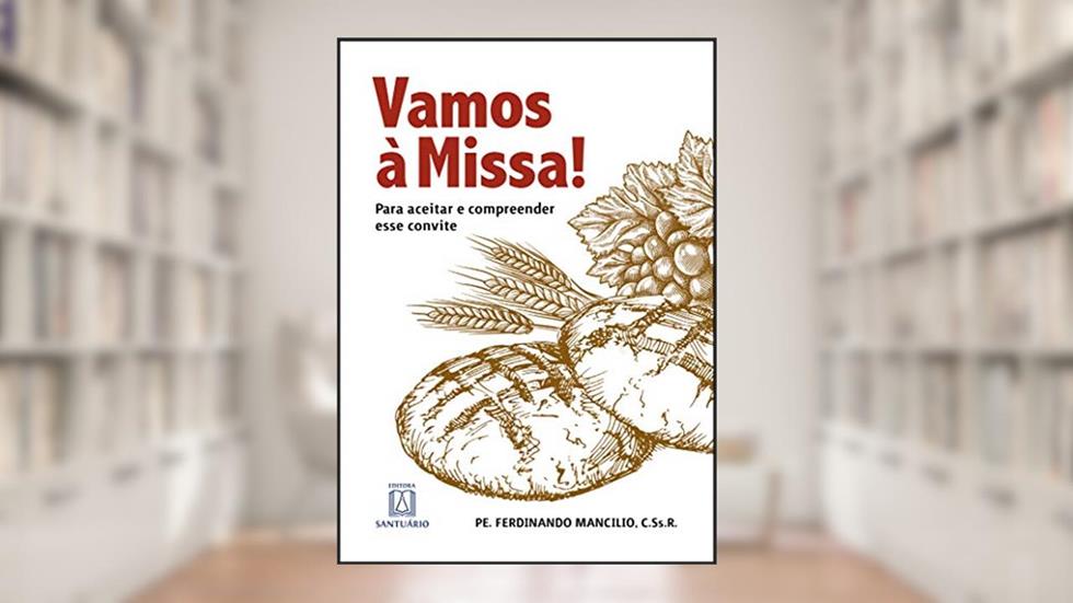 Vamos a Missa: Para Aceitar e Compreender Esse Convite, do autor C.Ss.R. Pe. Ferdinando Mancílio