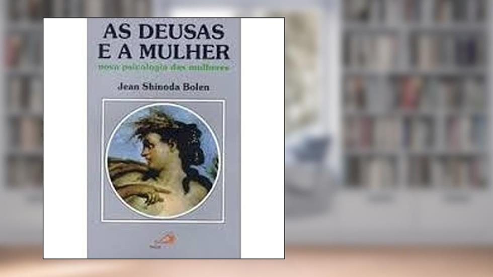 As Deusas e a Mulher: Nova Psicologia das Mulheres, do autor Jean Shinoda Bolen