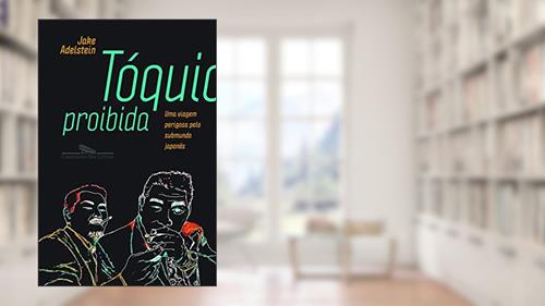 Capa de Tóquio proibida: Uma viagem perigosa pelo submundo japonês, do autor Jake Adelstein