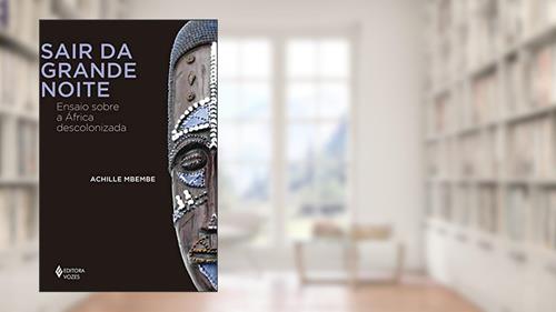 Capa de Sair da grande noite: Ensaio sobre a África descolonizada, do autor Achille Mbembe