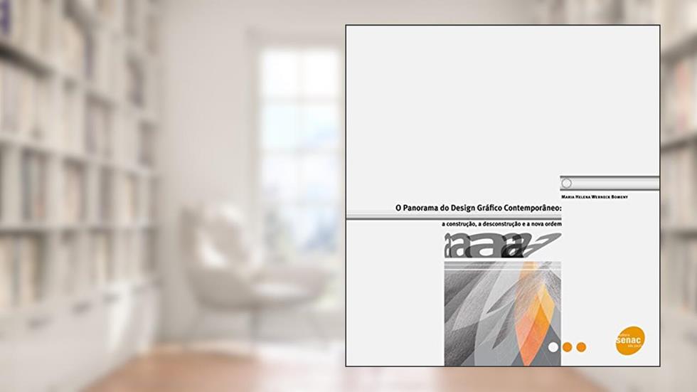 Panorama do design gráfico contemporâneo: a Construção, a Desconstrução e a Nova Ordem, do autor Maria Helena Werneck Bomeny