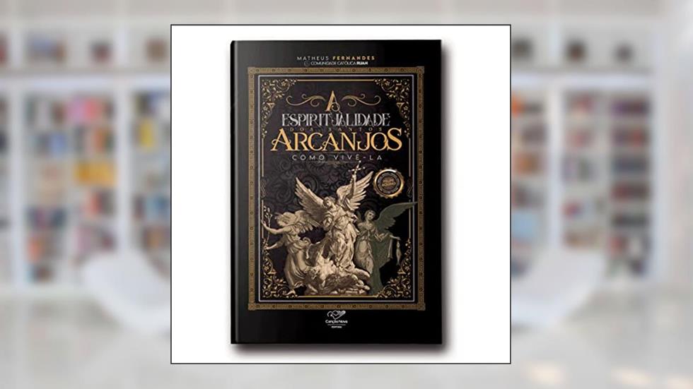A ESPIRITUALIDADE DOS SANTOS ARCANJOS: COMO VIVÊ-LA, do autor MATHEUS FERNANDES