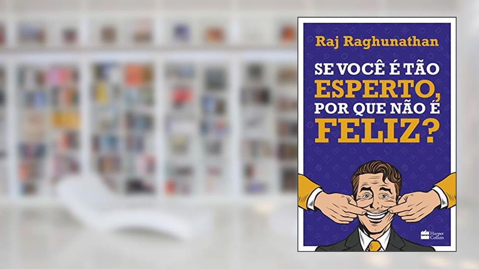 Se você é tão esperto, por que não é feliz, do autor Raj Raghunathan
