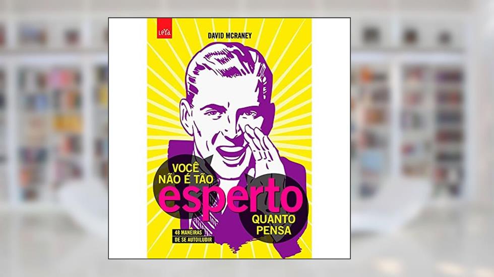 Você não é tão esperto quanto pensa, do autor David McRaney