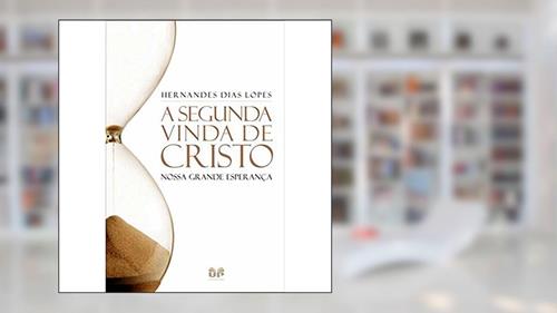 Capa de A segunda vinda de Cristo: Nossa grande esperança, do autor Hernandes Dias Lopes