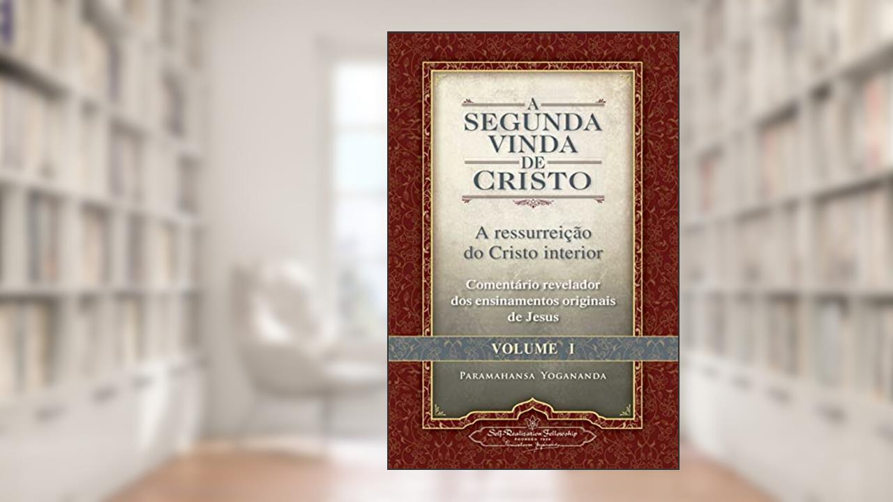 a segunda vinda de cristo vol. I - a ressurreição do Cristo interior, do autor Paramahansa Yogananda