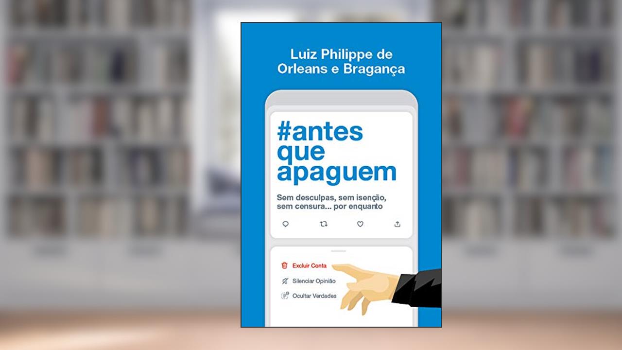 Antes que apaguem: Sem desculpas, sem isenção, sem censura... por enquanto, do autor Luiz Philippe Orleans e Bragança