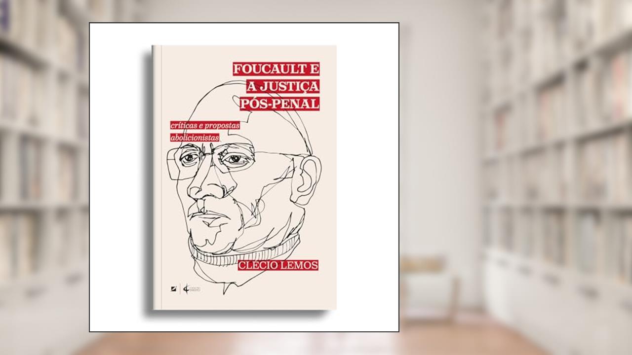 Capa de Foucault e a justiça pós-penal:críticas e propostas abolicionistas, do autor Clécio Lemos