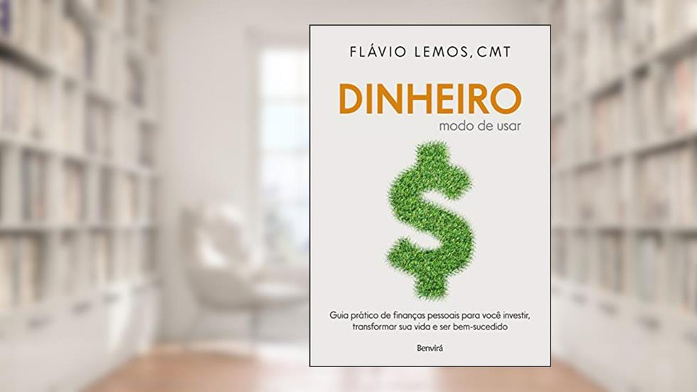 Dinheiro - Modo de Usar: Guia prático de finanças pessoais para você investir, transformar sua vida e ser bem-sucedido, do autor Flávio Lemos