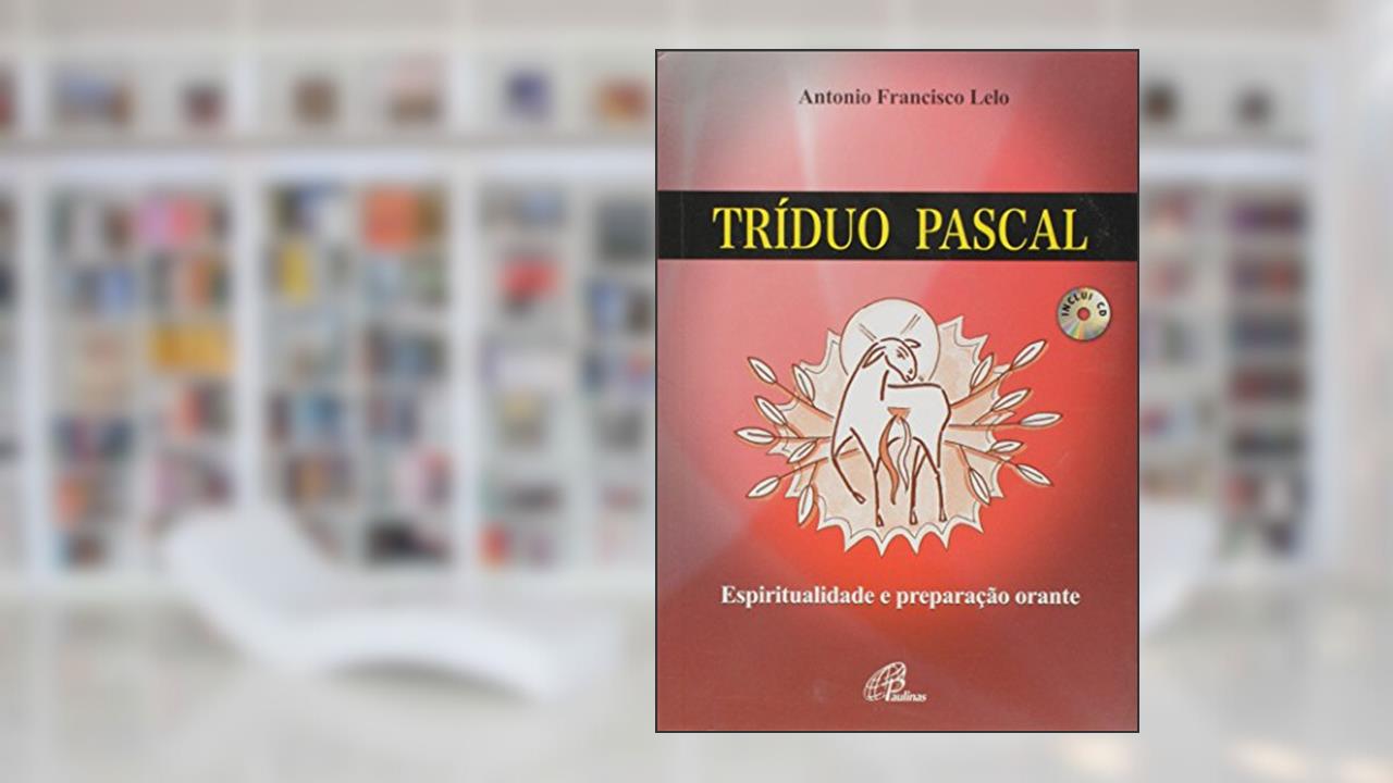 Tríduo Pascal - Inclui CD: Espiritualidade e preparação orante, do autor Antonio Francisco Lelo