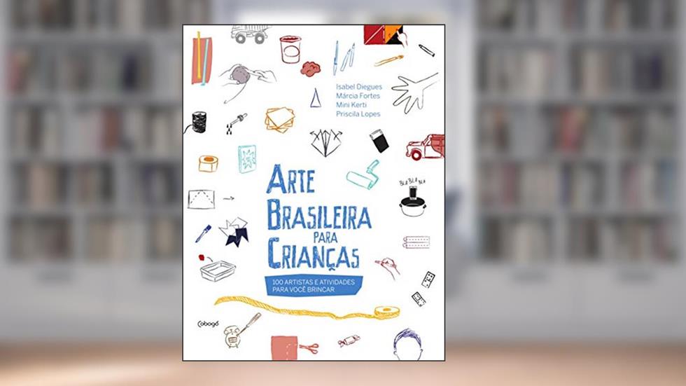 Arte brasileira para crianças: 100 artistas e atividades para você brincar, do autor Isabel Diegues; Márcia Fortes; Mini Kerti; Priscila Lopes