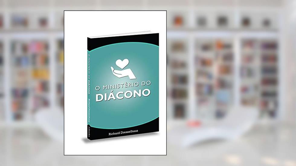 O Ministério do Diácono, do autor Richard Dresselhaus