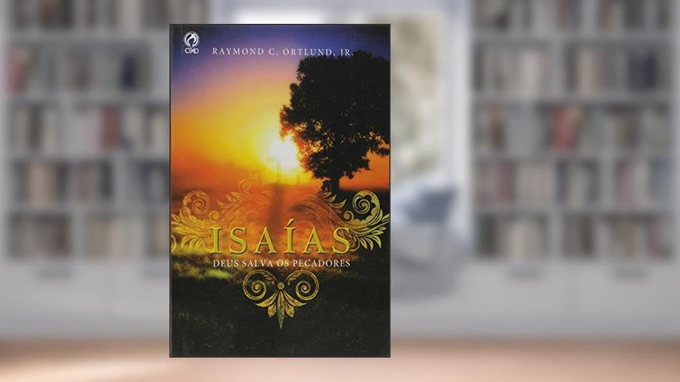 Isaias. Deus Salva os Pecadores, do autor Raymond C. Ortlund Jr.