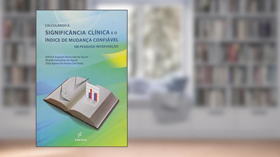 Calculando a significância clínica e o índice de mudança confiável em pesquisa-intervenção, do autor Adriana de Aguiar; Ricardo de Aguiar; Zilda Aparecida Prette