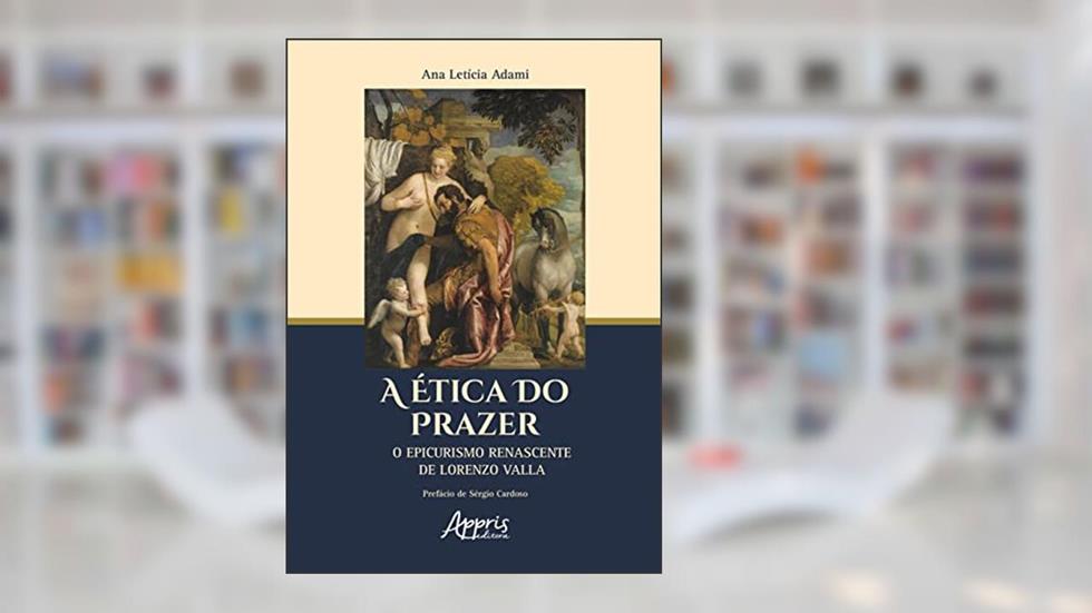 A ética do prazer: o epicurismo renascente de Lorenzo Valla, do autor Ana Letícia Adami