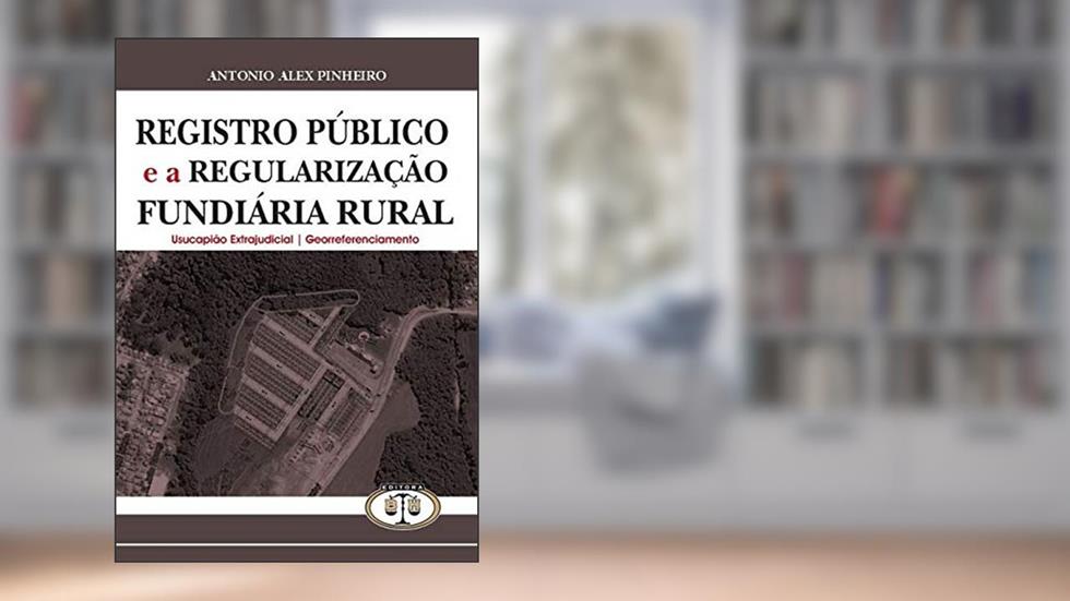 Registro Público E A Regularização Fundiária Rural, do autor Antonio Alex Pinheiro