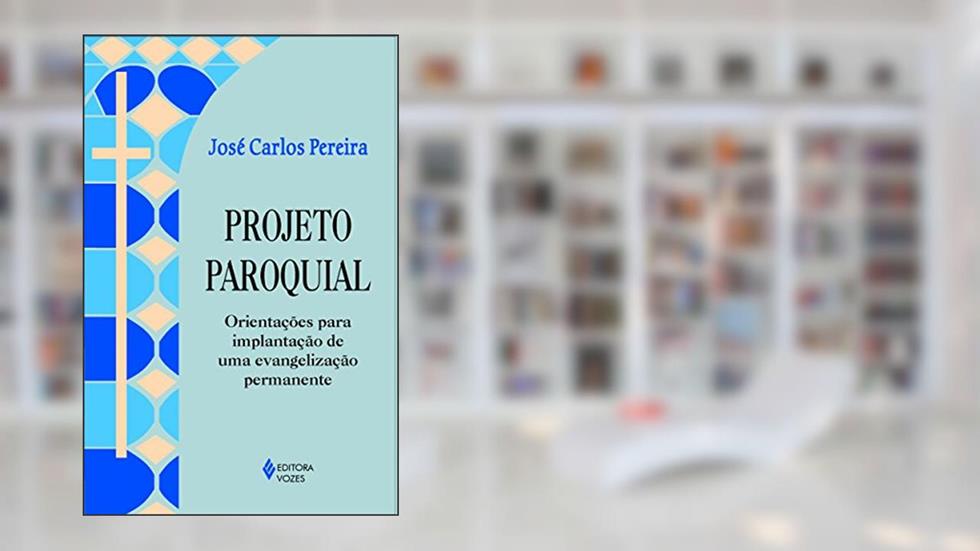 Projeto paroquial: Orientações para implantação de uma evangelização permanente, do autor José Carlos Pereira