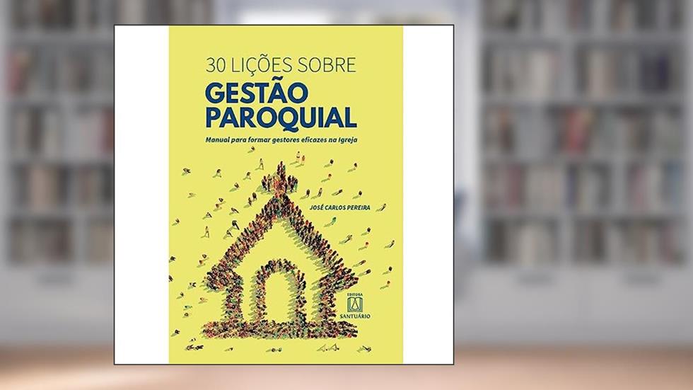 30 Licoes Sobre Gestao Paroquial: Manual Para Formar Gestores Eficazes na Igreja, do autor José Carlos Pereira