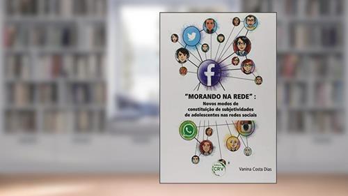 Capa de Morando na rede: Novos modos de constituição de subjetividades de adolescentes nas redes sociais, do autor Vanina Costa Dias