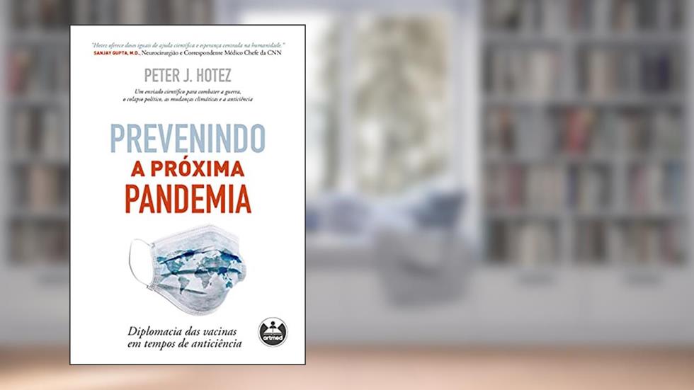 Prevenindo a Próxima Pandemia: Diplomacia das Vacinas em Tempos de Anticiência, do autor Peter J. Hotez