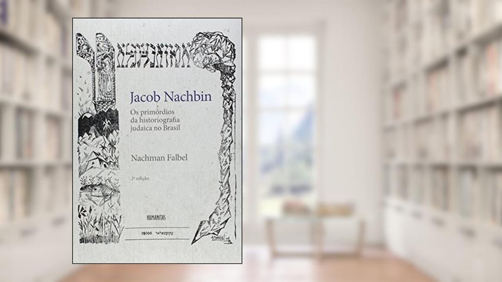 Jacob Nachbin. Os Primórdios da Historiografia Judaica no Brasil, do autor Nachman Falbel