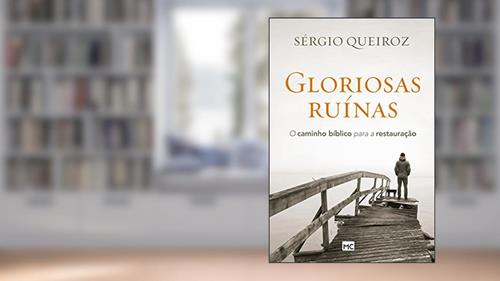 Capa de Gloriosas ruínas: O caminho bíblico para a restauração, do autor Sérgio Queiroz
