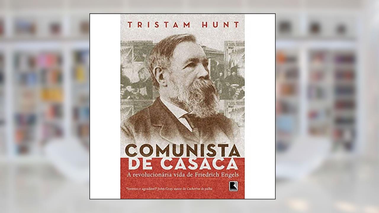 Comunista de Casaca: a vida revolucionária de Friedrich Engels: A vida revolucionária de Friedrich Engels, do autor Tristram Hunt