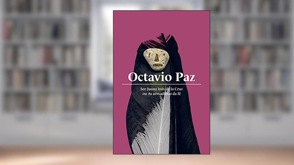 Sor Juana Inés de la Cruz ou As armadilhas da fé, do autor Octavio Paz