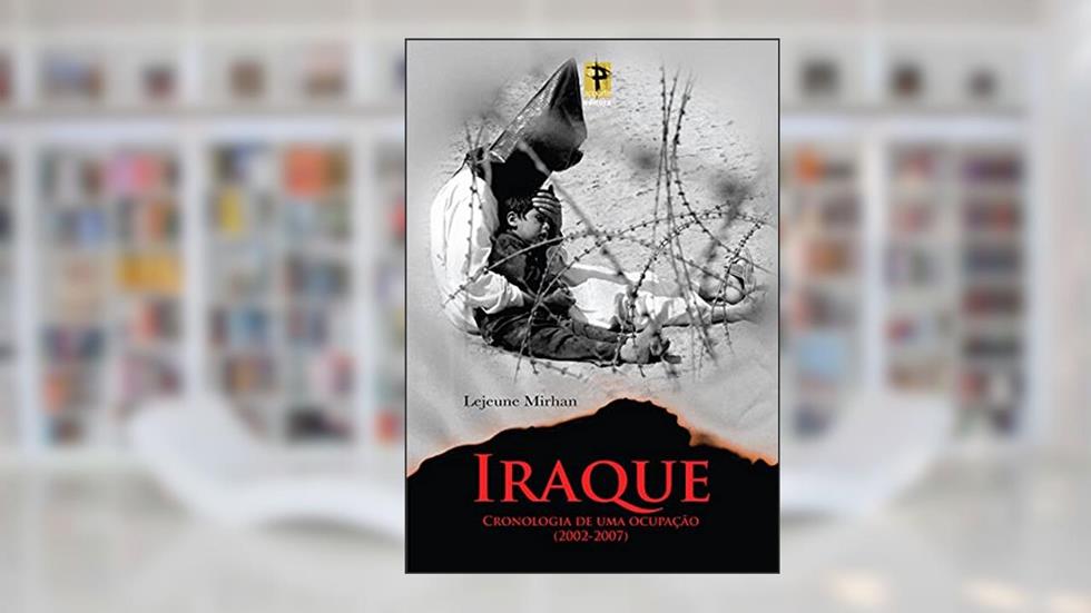 Iraque: Cronologia de uma Ocupação (2003-2007), do autor Lejeune Mirhan