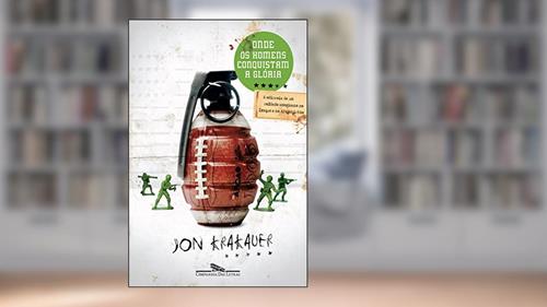 Capa de Onde os homens conquistam a glória: A odisseia de um soldado americano no Iraque e no Afeganistão, do autor Jon Krakauer