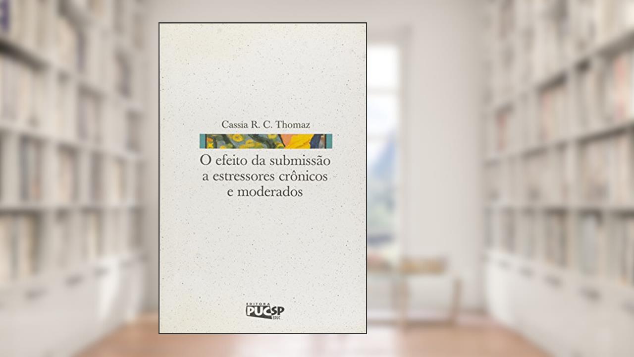 Efeito da Submissão a Estressores Crônicos e Moderados, O, do autor Cassia R. C. Thomas