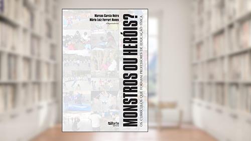 Capa de Monstros Ou Heróis Os Currículos Que Formam Professores De Educação Física, do autor Marcos Garcia Neira; Mário Luiz Ferrari Nunes