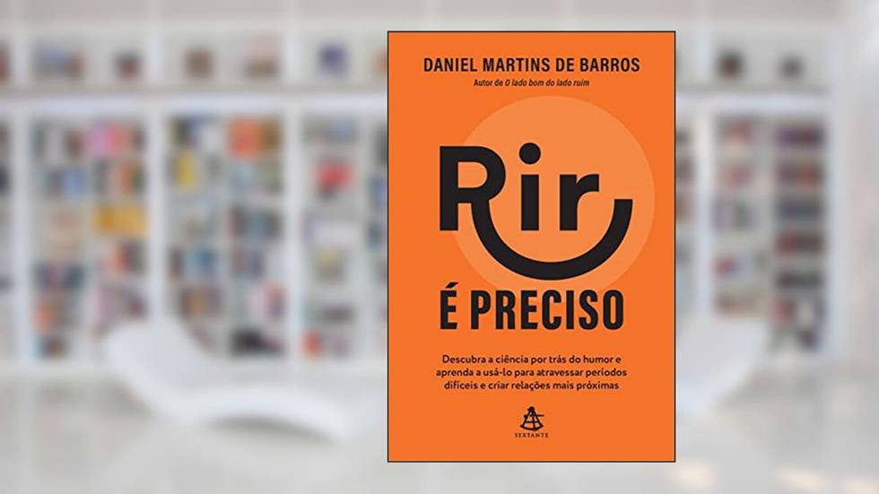 Rir é preciso: Descubra a ciência por trás do humor e aprenda a usá-lo para atravessar períodos difíceis e criar relações mais próximas, do autor Daniel Martins de Barros