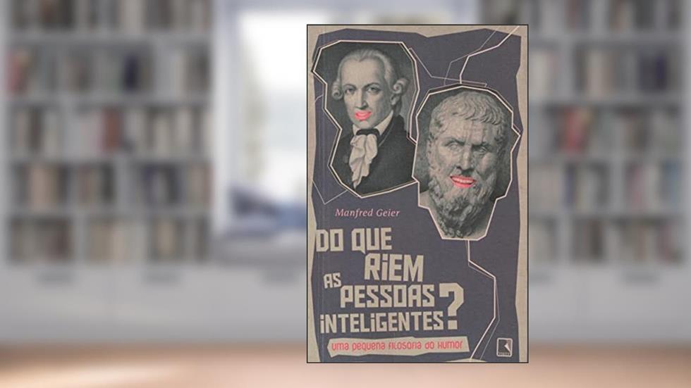 Do que riem as pessoas inteligentes?: Uma pequena filosofia do humor, do autor Manfred Geier