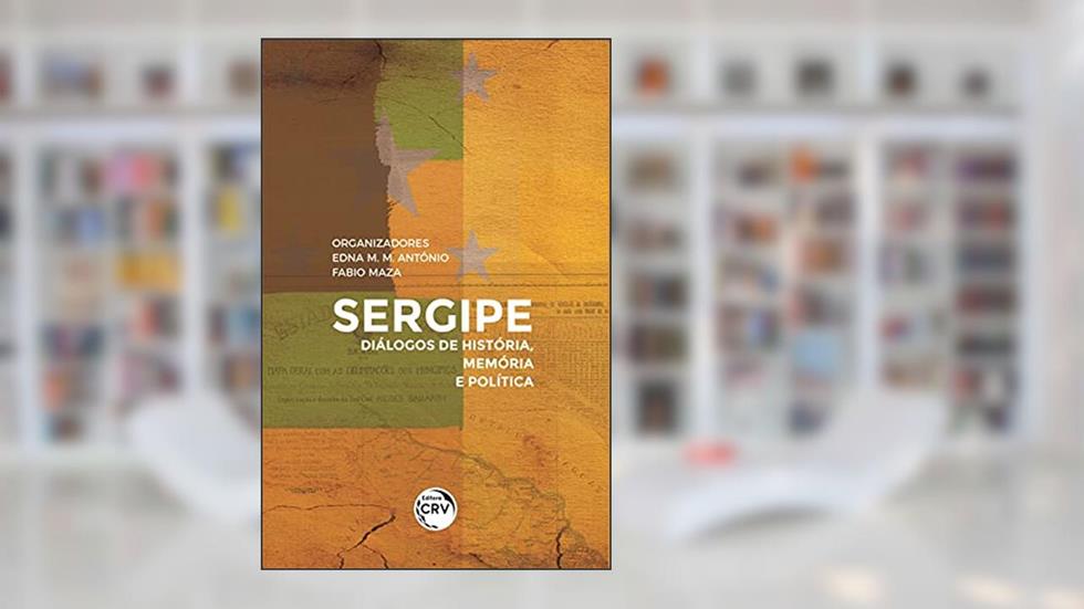 Sergipe: diálogos de história, memória e política, do autor Edna Maria Matos Antônio; Fabio Maza