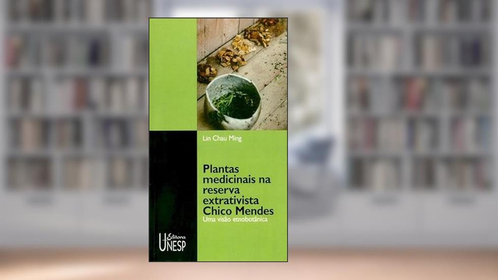 Plantas medicinais na reserva extrativista Chico Mendes: Uma visão etnobotânica, do autor Lin Chau Ming