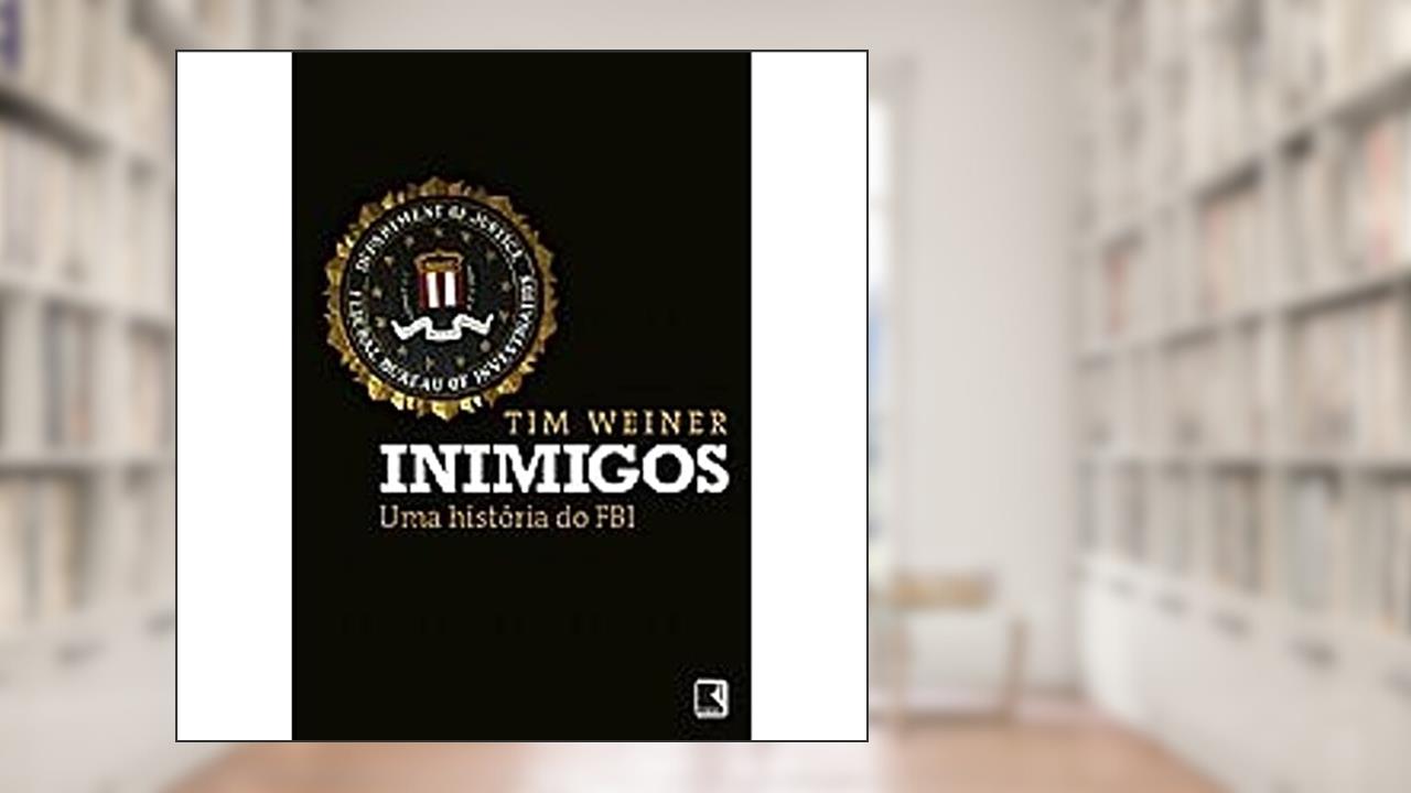 Inimigos: Uma história do FBI: Uma história do FBI, do autor Tim Weiner