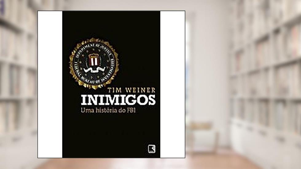 Inimigos: Uma história do FBI: Uma história do FBI, do autor Tim Weiner